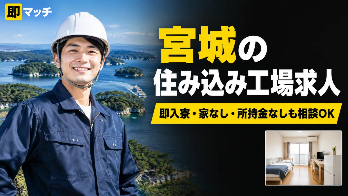 宮城の住み込み工場求人｜即入寮・家なし・所持金なしも相談OK